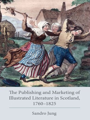 cover image of The Publishing and Marketing of Illustrated Literature in Scotland, 1760&#8211;1825